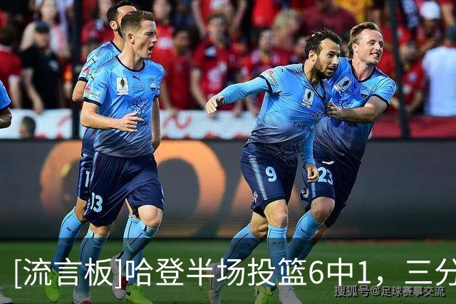 [流言板]哈登半场投篮6中1，三分5中1得到7分6篮板5助攻2失误